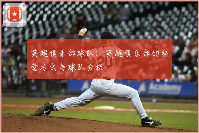 英超俱乐部球队:英超俱乐部的经营方式与球队分析