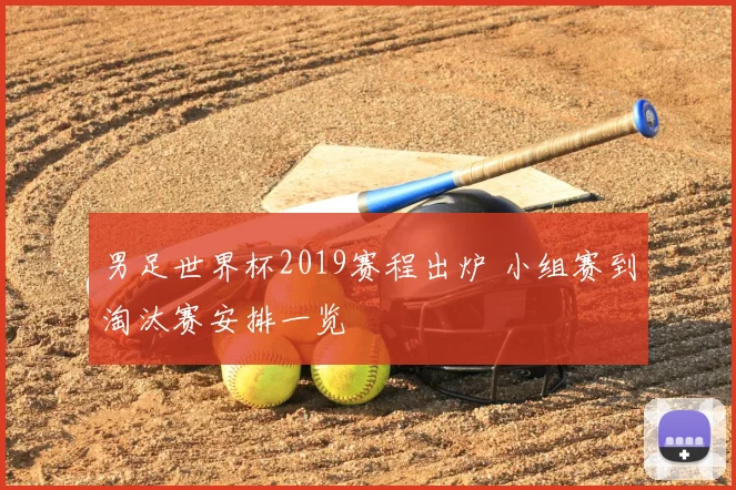 男足世界杯2019赛程出炉 小组赛到淘汰赛安排一览