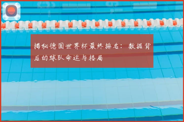 揭秘德国世界杯最终排名:数据背后的球队命运与格局