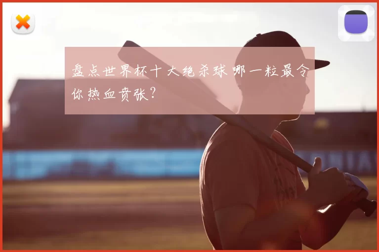 盘点世界杯十大绝杀球 哪一粒最令你热血贲张?