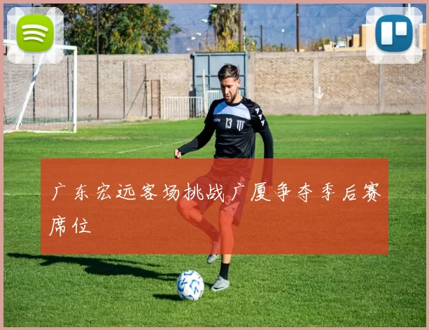 广东宏远客场挑战广厦争夺季后赛席位
