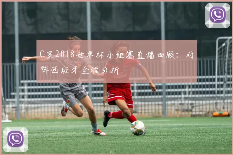 C罗2018世界杯小组赛直播回顾:对阵西班牙全程分析