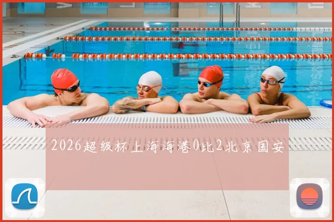 2026超级杯上海海港0比2北京国安
