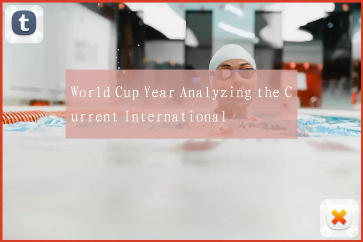 World Cup Year Analyzing the Current International
