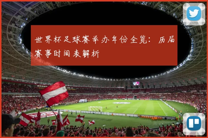 世界杯足球赛举办年份全览:历届赛事时间表解析