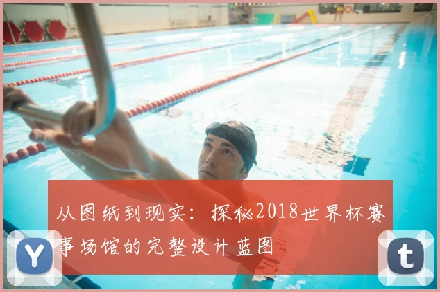 从图纸到现实:探秘2018世界杯赛事场馆的完整设计蓝图